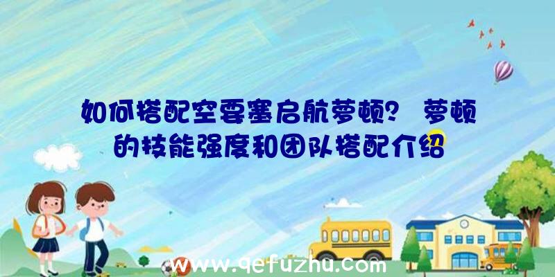 如何搭配空要塞启航萝顿？